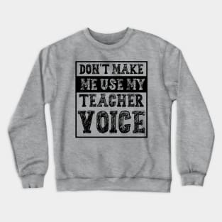 Don't Make Me Use My Teacher Voice Crewneck Sweatshirt